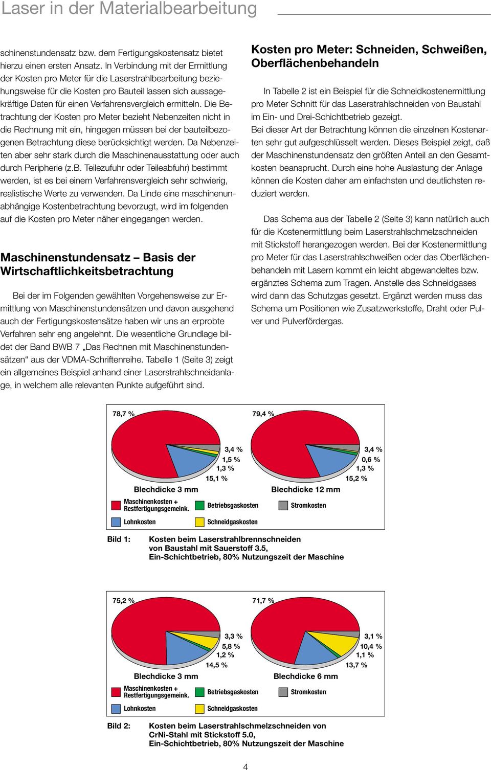 ermitteln. Die Betrachtung der Kosten pro Meter bezieht Nebenzeiten nicht in die Rechnung mit ein, hingegen müssen bei der bauteilbezogenen Betrachtung diese berücksichtigt werden.