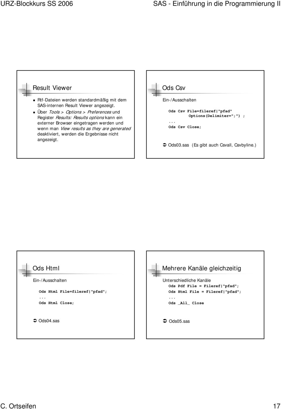 deaktiviert, werden die Ergebnisse nicht angezeigt. Ods Csv Ein-/Ausschalten Ods Csv File=fileref "pfad" Options(Delimiter=";") ;... Ods Csv Close; Ods03.