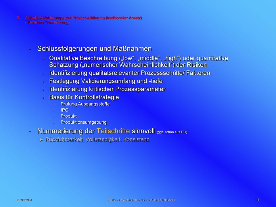 Festlegung Validierungsumfang und -tiefe Identifizierung kritischer Prozessparameter Basis für Kontrollstrategie Prüfung Ausgangsstoffe IPC Produkt