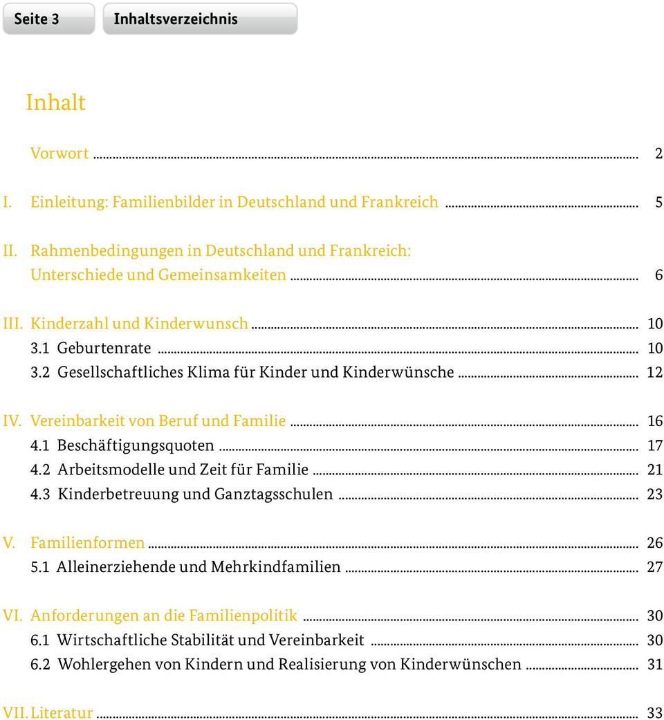 2 Arbeitsmodelle und Zeit für Familie... 21 4.3 Kinderbetreuung und Ganztagsschulen... 23 V. Familienformen... 26 5.1 Alleinerziehende und Mehrkindfamilien... 27 VI.