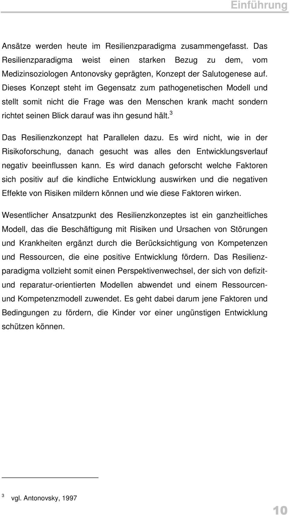 Dieses Konzept steht im Gegensatz zum pathogenetischen Modell und stellt somit nicht die Frage was den Menschen krank macht sondern richtet seinen Blick darauf was ihn gesund hält.