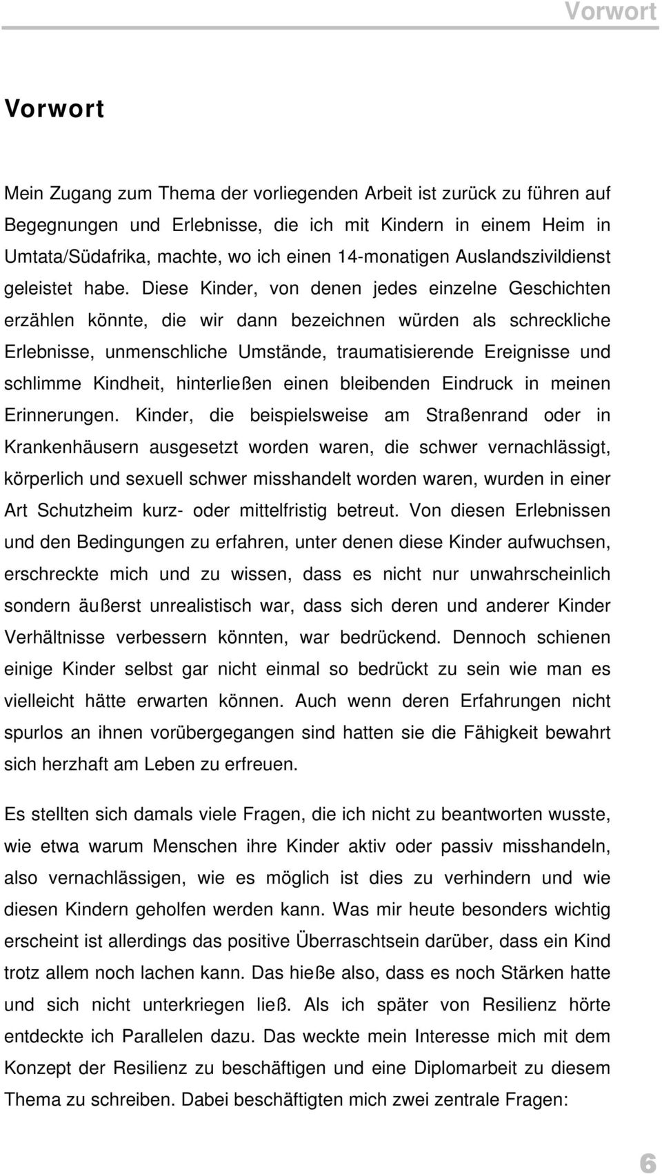 Diese Kinder, von denen jedes einzelne Geschichten erzählen könnte, die wir dann bezeichnen würden als schreckliche Erlebnisse, unmenschliche Umstände, traumatisierende Ereignisse und schlimme