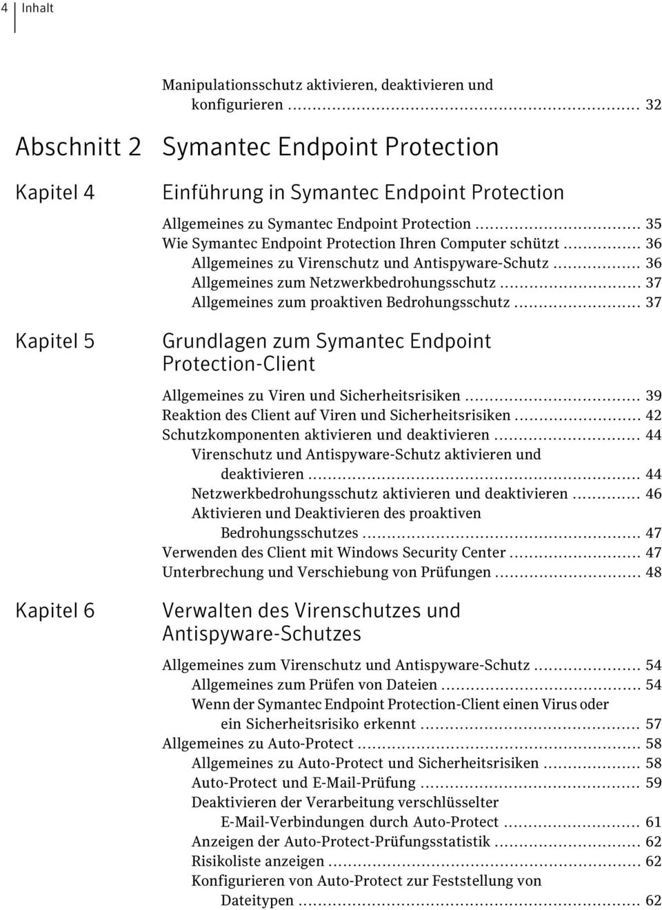.. 35 Wie Symantec Endpoint Protection Ihren Computer schützt... 36 Allgemeines zu Virenschutz und Antispyware-Schutz... 36 Allgemeines zum Netzwerkbedrohungsschutz.