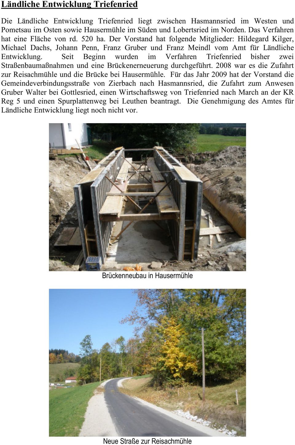Seit Beginn wurden im Verfahren Triefenried bisher zwei Straßenbaumaßnahmen und eine Brückenerneuerung durchgeführt. 2008 war es die Zufahrt zur Reisachmühle und die Brücke bei Hausermühle.