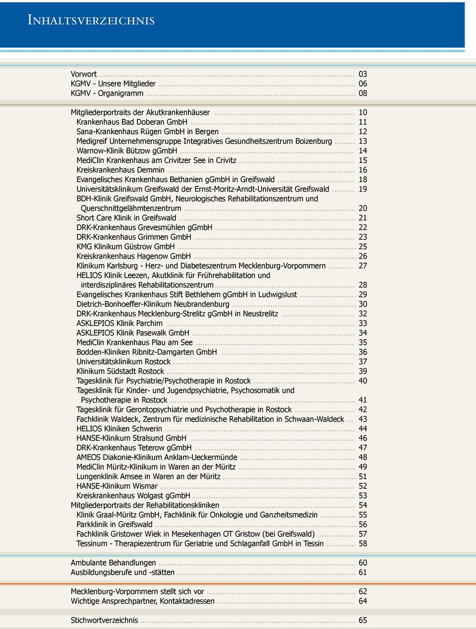 .. 14 MediClin Krankenhaus am Crivitzer See in Crivitz... 15 Kreiskrankenhaus Demmin... 16 Evangelisches Krankenhaus Bethanien ggmbh in Greifswald.