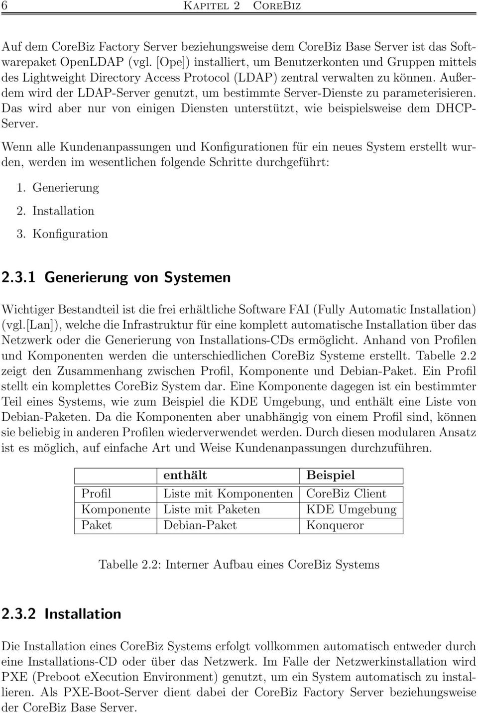 Außerdem wird der LDAP-Server genutzt, um bestimmte Server-Dienste zu parameterisieren. Das wird aber nur von einigen Diensten unterstützt, wie beispielsweise dem DHCP- Server.