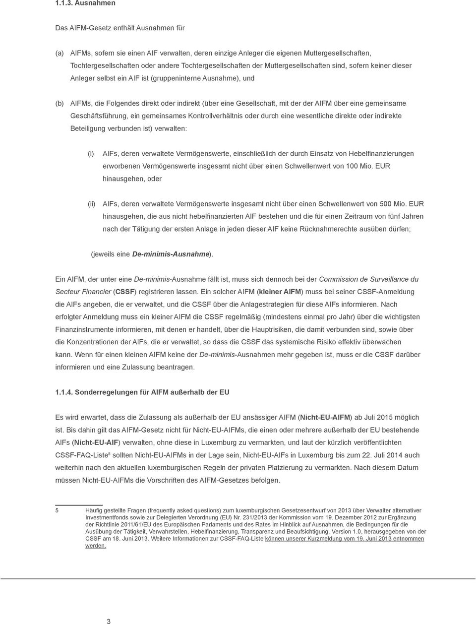 Tochtergesellschaften der Muttergesellschaften sind, sofern keiner dieser Anleger selbst ein AIF ist (gruppeninterne Ausnahme), und (b) AIFMs, die Folgendes direkt oder indirekt (über eine