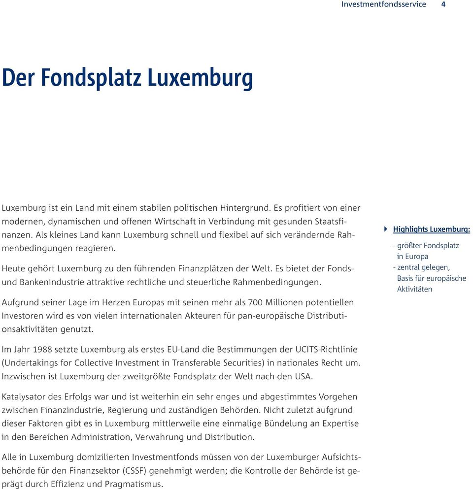 Als kleines Land kann Luxemburg schnell und flexibel auf sich verändernde Rahmenbedingungen reagieren. Heute gehört Luxemburg zu den führenden Finanzplätzen der Welt.
