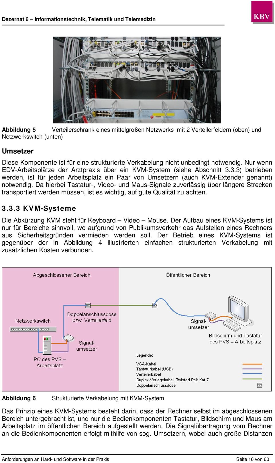 3.3) betrieben werden, ist für jeden Arbeitsplatz ein Paar von Umsetzern (auch KVM-Extender genannt) notwendig.