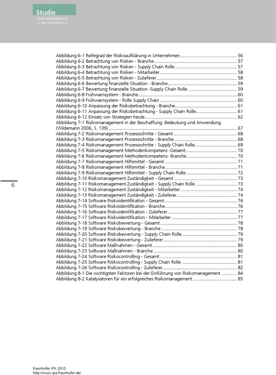 .. 59 Abbildung 6-7 Bewertung finanzielle Situation -Supply Chain Rolle... 59 Abbildung 6-8 Frühwarnsystem - Branche... 60 Abbildung 6-9 Frühwarnsystem - Rolle Supply Chain.