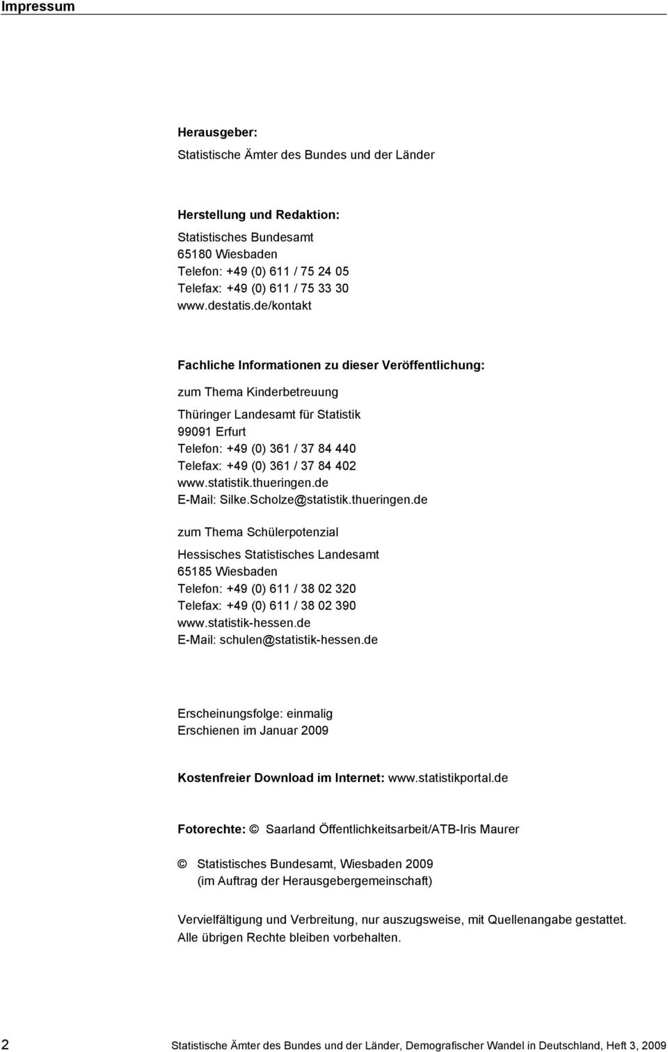 de/kontakt Fachliche Informationen zu dieser Veröffentlichung: zum Thema Kinderbetreuung Thüringer Landesamt für Statistik 99091 Erfurt Telefon: +49 (0) 361 / 37 84 440 Telefax: +49 (0) 361 / 37 84