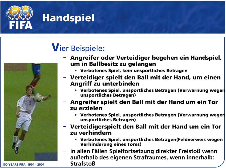 zu erzielen Verbotenes Spiel, unsportliches Betragen (Verwarnung wegen unsportliches Betragen) Verteidigerspielt den Ball mit der Hand um ein Tor zu verhindern Verbotenes Spiel,