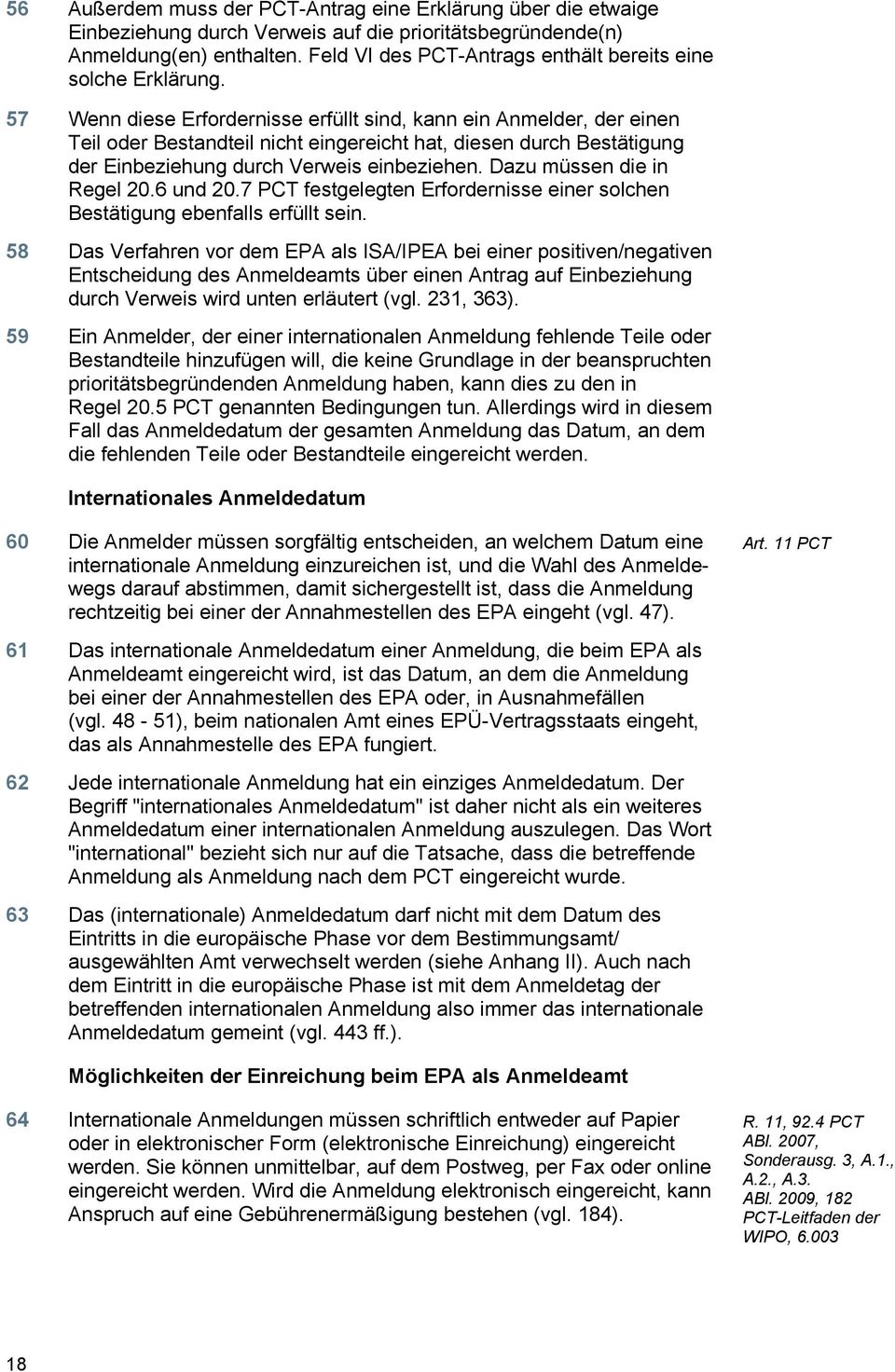 57 Wenn diese Erfordernisse erfüllt sind, kann ein Anmelder, der einen Teil oder Bestandteil nicht eingereicht hat, diesen durch Bestätigung der Einbeziehung durch Verweis einbeziehen.