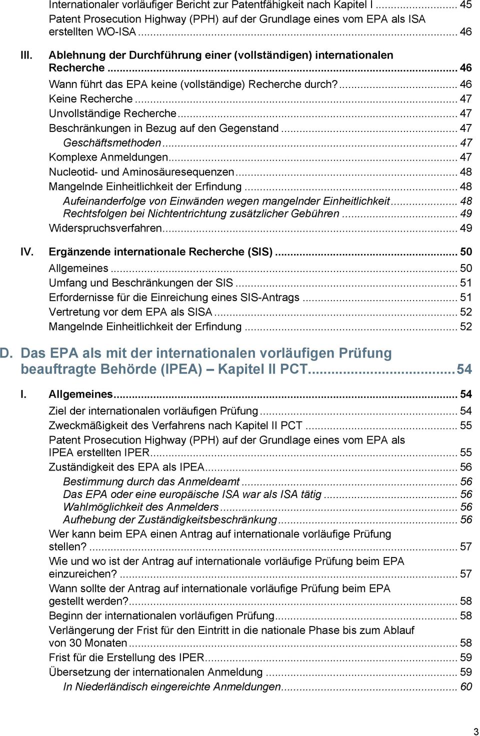 .. 47 Beschränkungen in Bezug auf den Gegenstand... 47 Geschäftsmethoden... 47 Komplexe Anmeldungen... 47 Nucleotid- und Aminosäuresequenzen... 48 Mangelnde Einheitlichkeit der Erfindung.