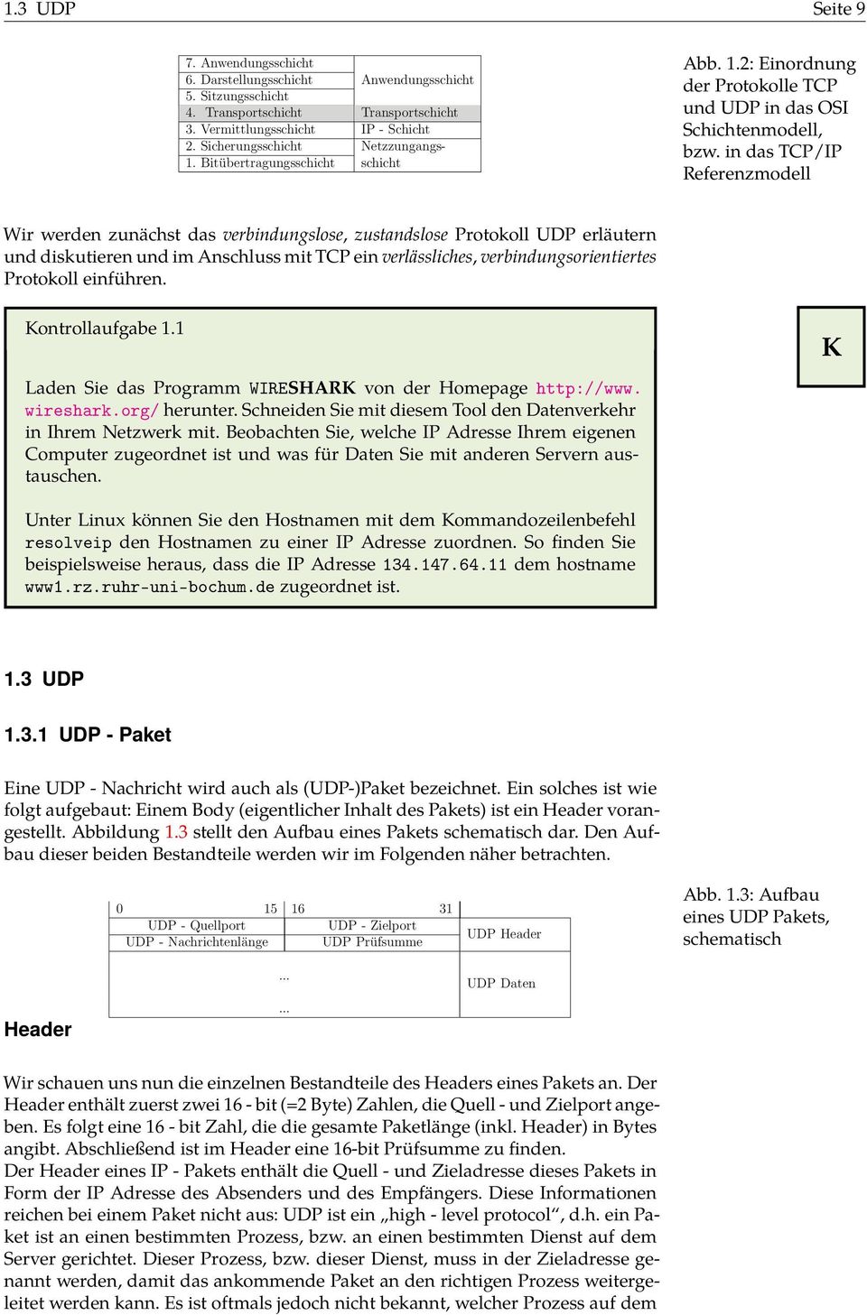 in das TCP/IP Referenzmodell Wir werden zunächst das verbindungslose, zustandslose Protokoll UDP erläutern und diskutieren und im Anschluss mit TCP ein verlässliches, verbindungsorientiertes