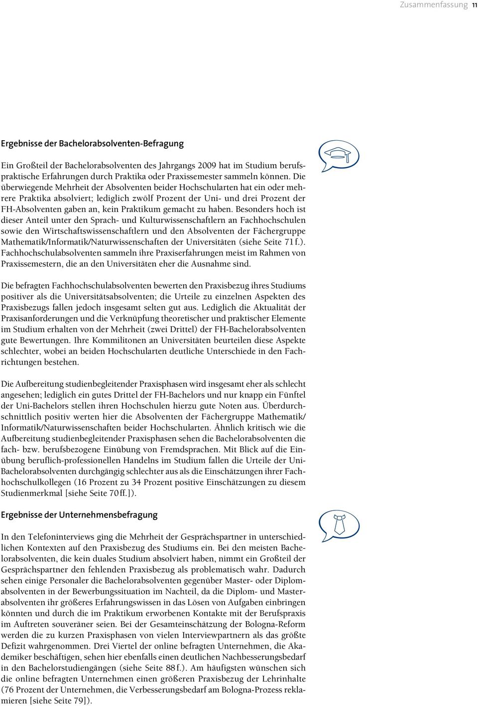 Die überwiegende Mehrheit der Absolventen beider Hochschularten hat ein oder mehrere Praktika absolviert; lediglich zwölf Prozent der Uni- und drei Prozent der FH-Absolventen gaben an, kein Praktikum