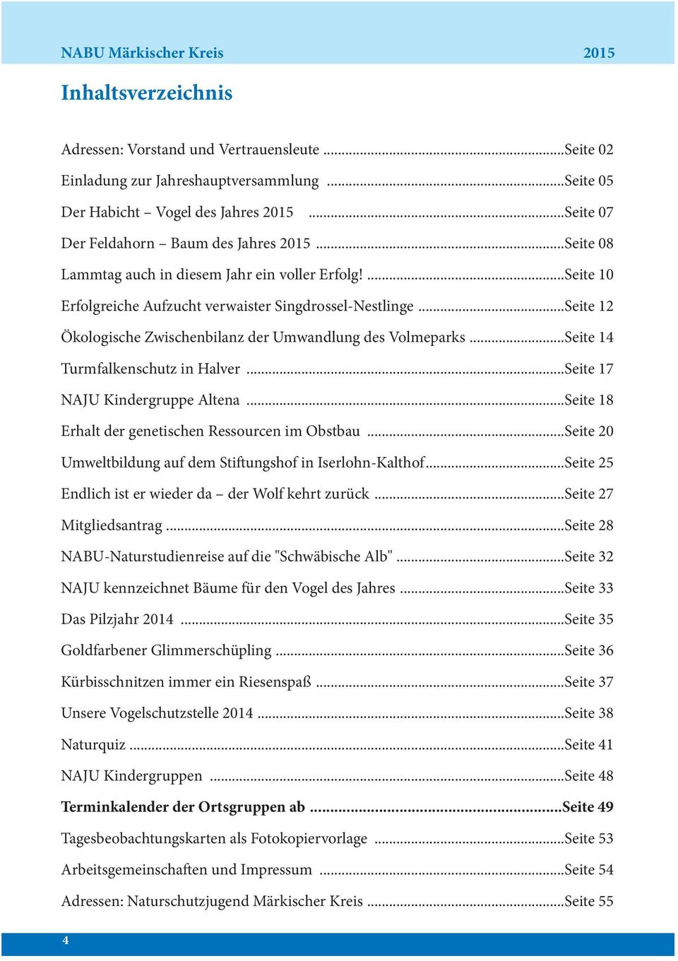 ..Seite 12 Ökologische Zwischenbilanz der Umwandlung des Volmeparks...Seite 14 Turmfalkenschutz in Halver...Seite 17 NAJU Kindergruppe Altena...Seite 18 Erhalt der genetischen Ressourcen im Obstbau.