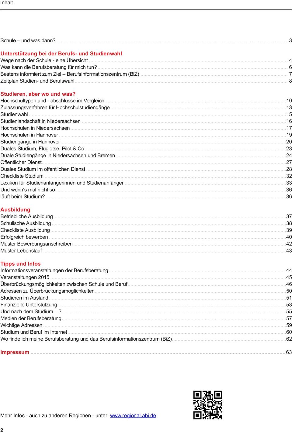 .. 10 Zulassungsverfahren für Hochschulstudiengänge... 13 Studienwahl... 15 Studienlandschaft in Niedersachsen... 16 Hochschulen in Niedersachsen... 17 Hochschulen in Hannover.
