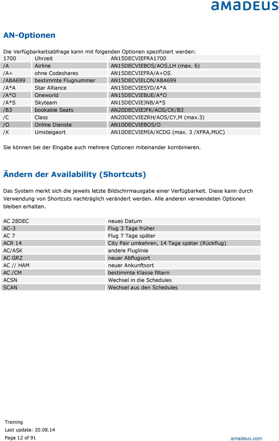 bookable Seats AN20DECVIEJFK/AOS/CK/B3 /C Class AN20DECVIEZRH/AOS/CY,M (max.3) /O Online Dienste AN10DECVIEBOS/O /X Umsteigeort AN10DECVIEMIA/XCDG (max.