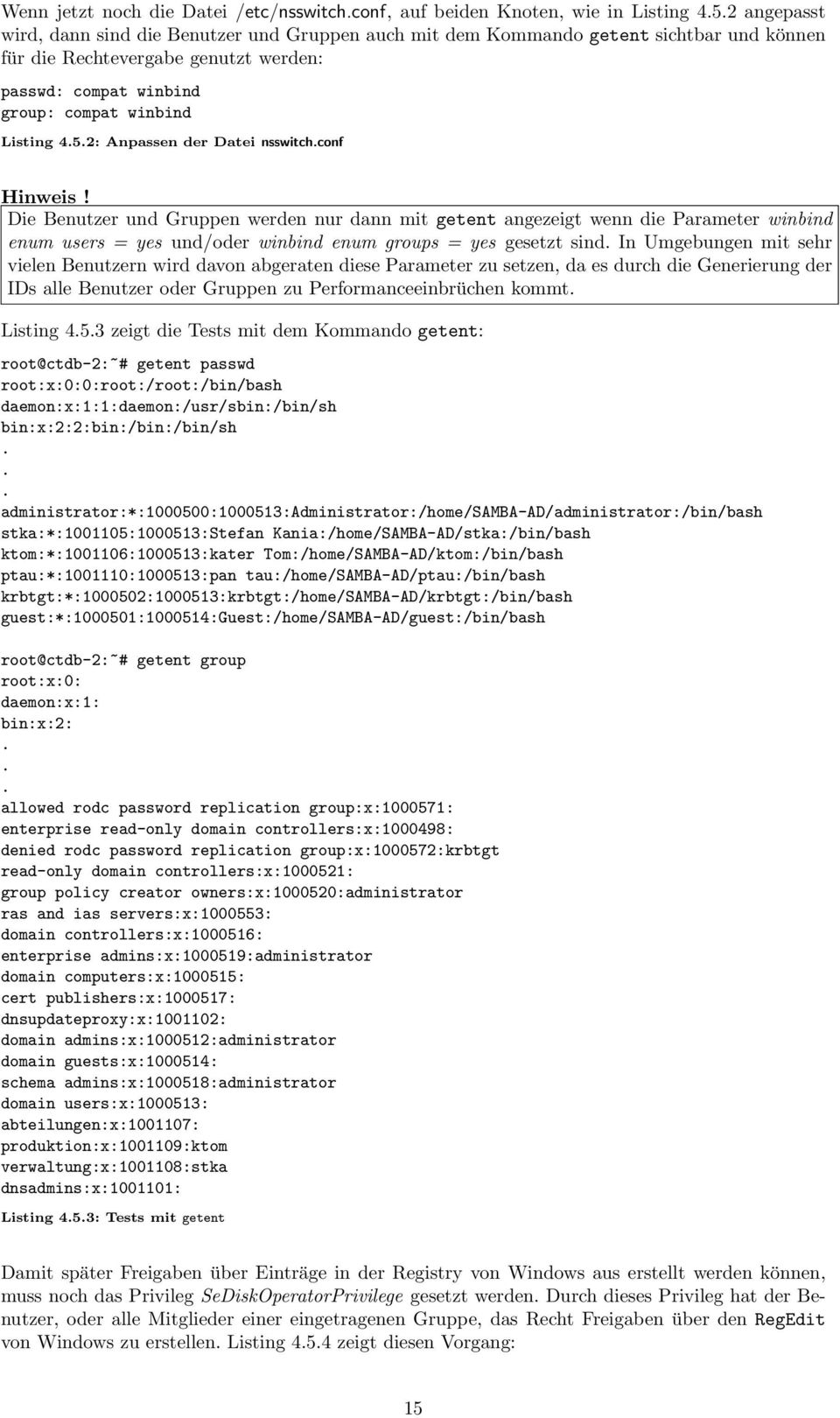 2: Anpassen der Datei nsswitch.conf Hinweis! Die Benutzer und Gruppen werden nur dann mit getent angezeigt wenn die Parameter winbind enum users = yes und/oder winbind enum groups = yes gesetzt sind.