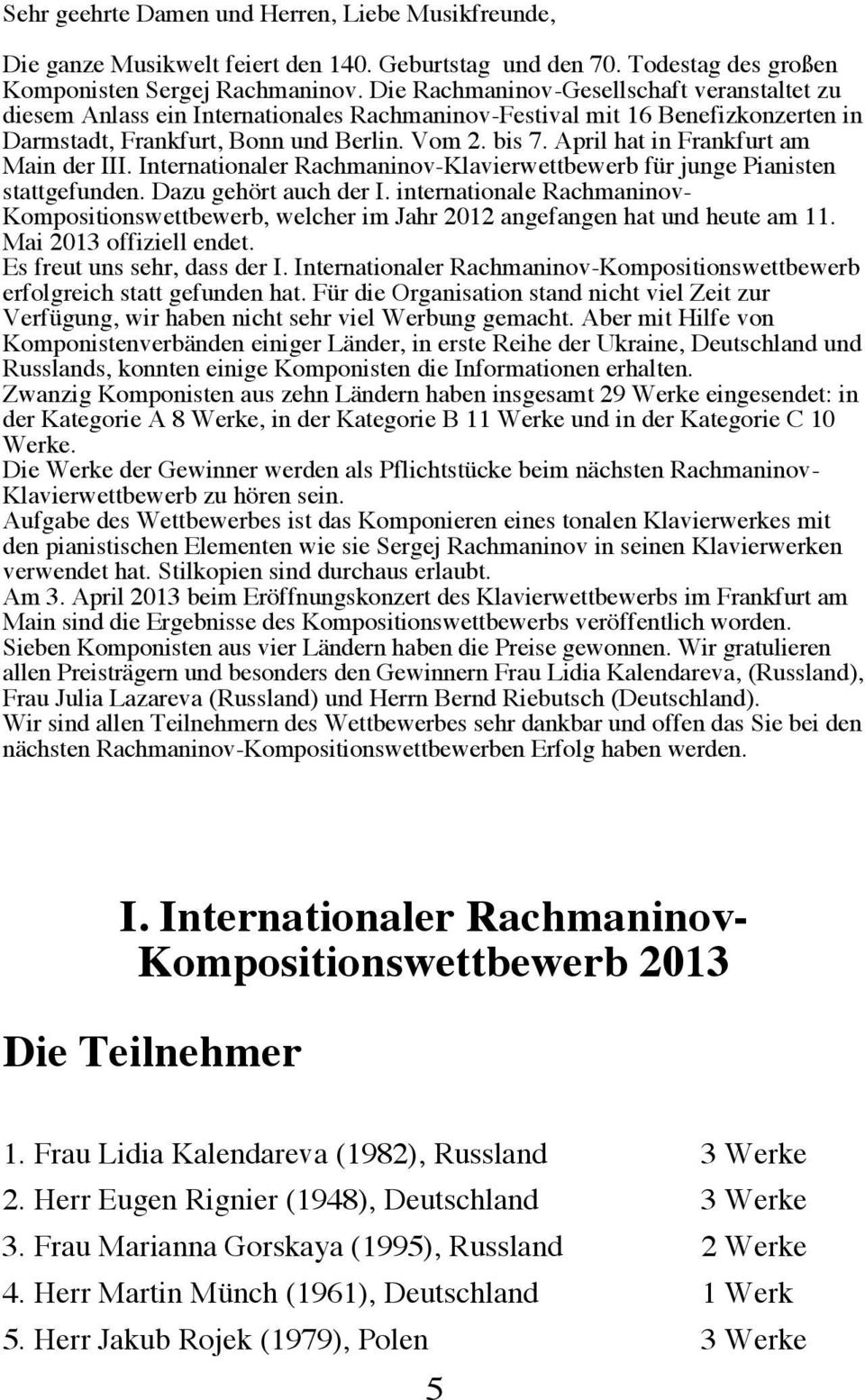 April hat in Frankfurt am Main der III. Internationaler Rachmaninov-Klavierwettbewerb für junge Pianisten stattgefunden. Dazu gehört auch der I.