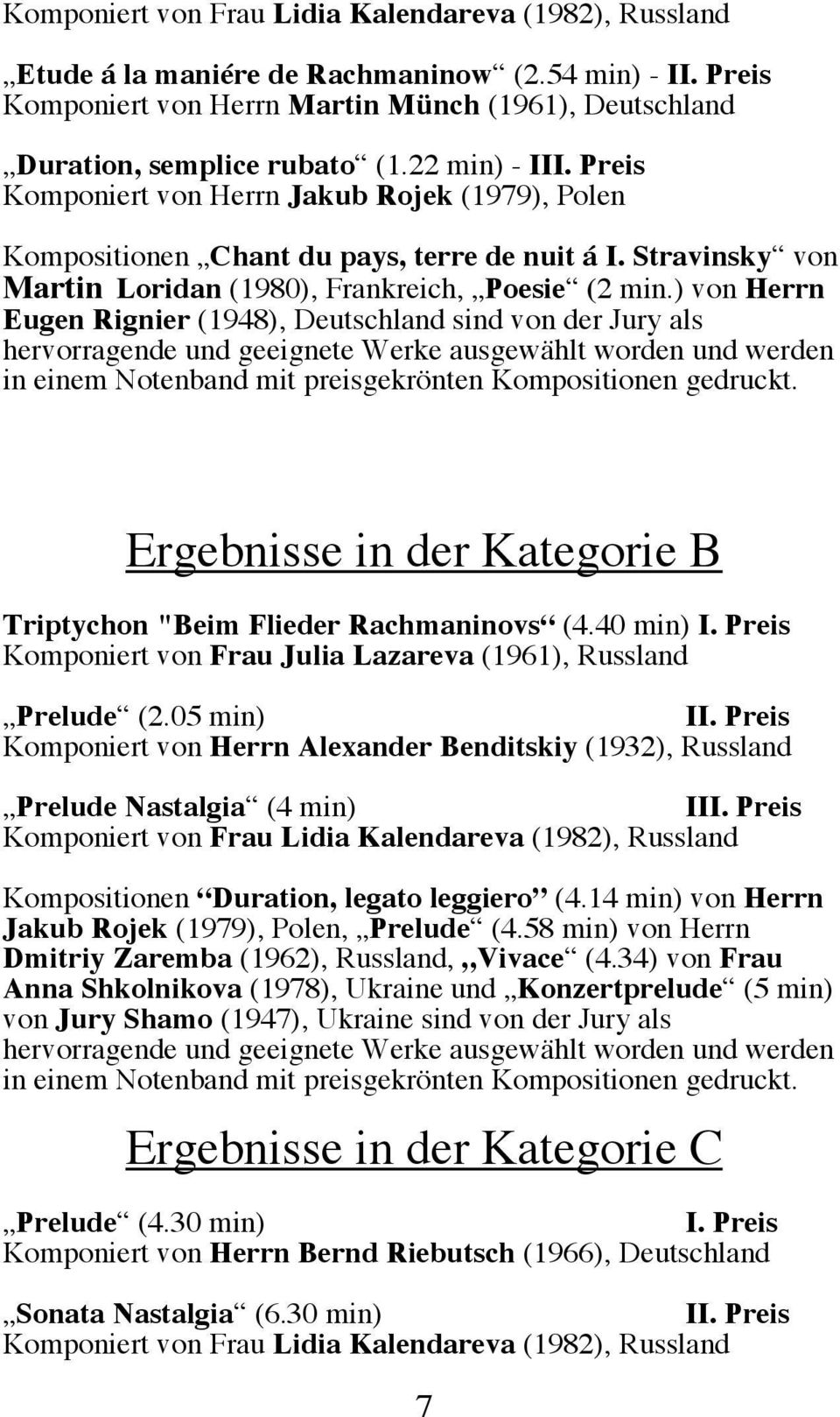 ) von Herrn Eugen Rignier (1948), Deutschland sind von der Jury als hervorragende und geeignete Werke ausgewählt worden und werden in einem Notenband mit preisgekrönten Kompositionen gedruckt.