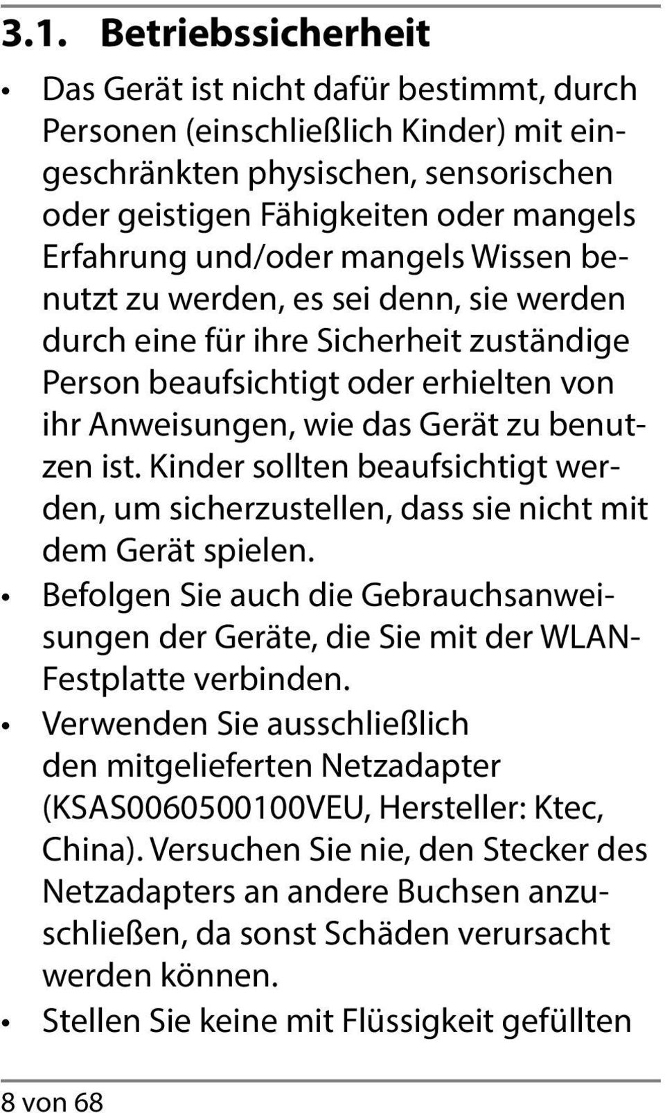 Kinder sollten beaufsichtigt werden, um sicherzustellen, dass sie nicht mit dem Gerät spielen. Befolgen Sie auch die Gebrauchsanweisungen der Geräte, die Sie mit der WLAN- Festplatte verbinden.