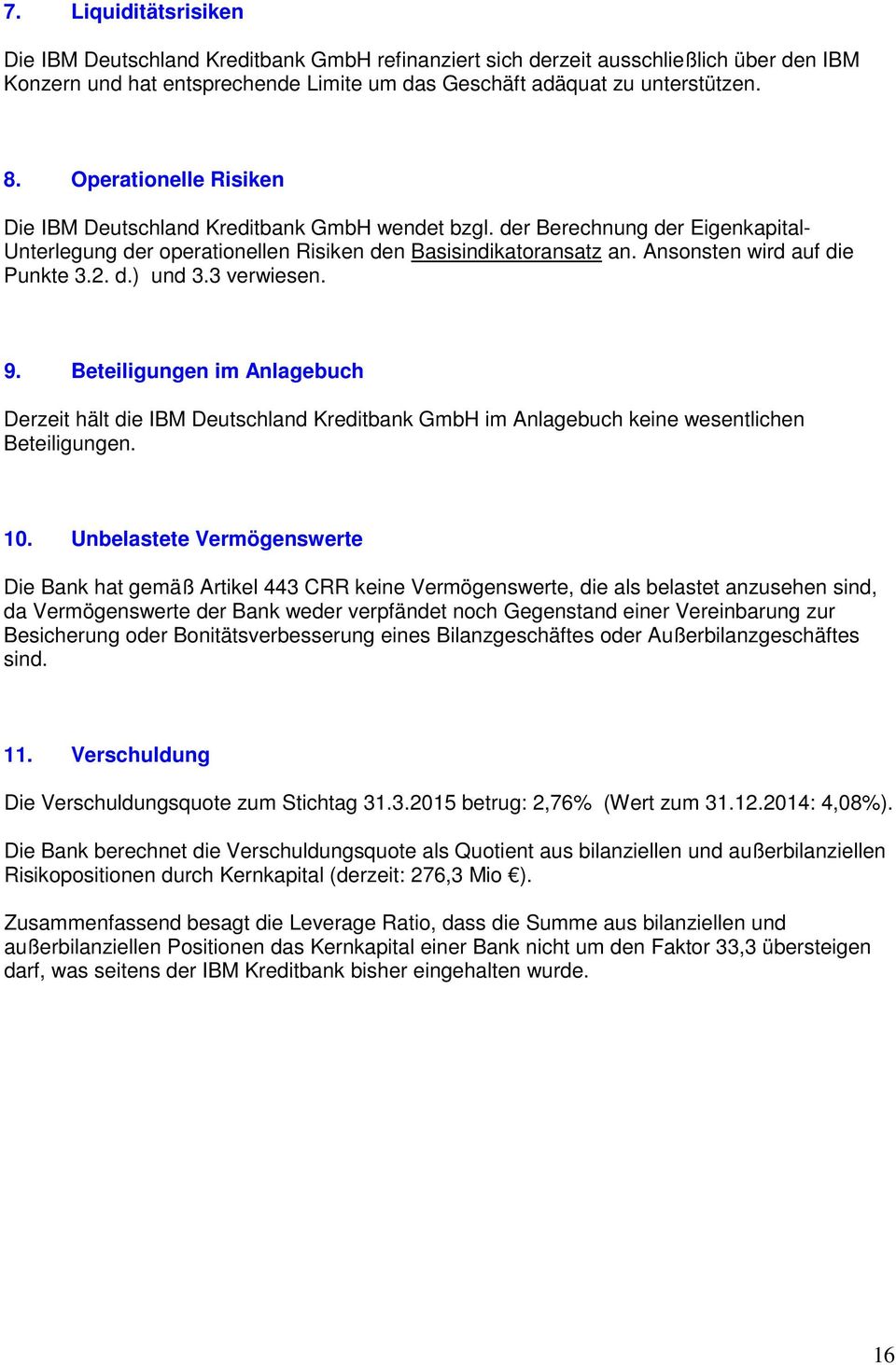 Ansonsten wird auf die Punkte 3.2. d.) und 3.3 verwiesen. 9. Beteiligungen im Anlagebuch Derzeit hält die IBM Deutschland Kreditbank GmbH im Anlagebuch keine wesentlichen Beteiligungen. 10.
