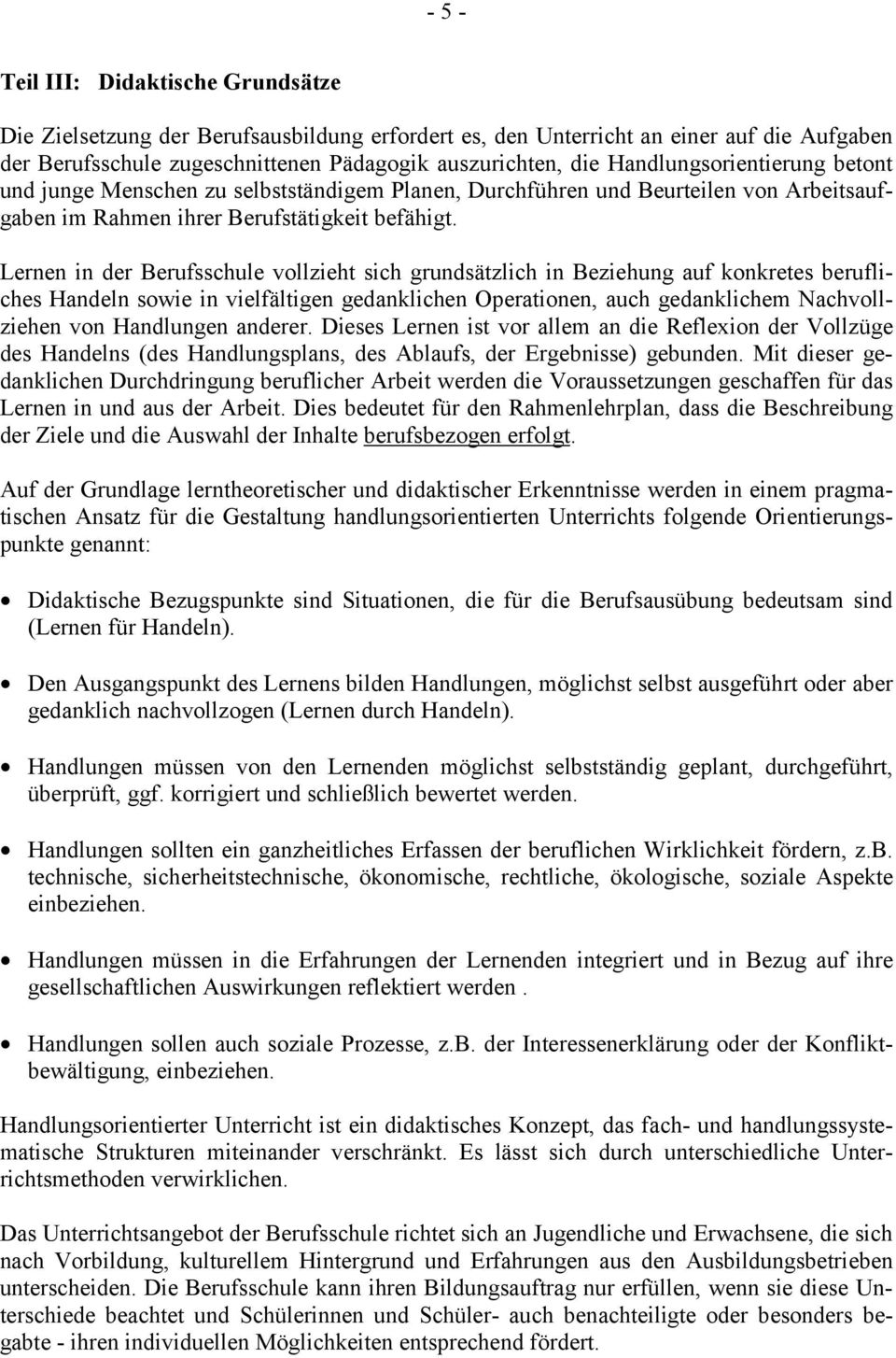 Lernen in der Berufsschule vollzieht sich grundsätzlich in Beziehung auf konkretes berufliches Handeln sowie in vielfältigen gedanklichen Operationen, auch gedanklichem Nachvollziehen von Handlungen