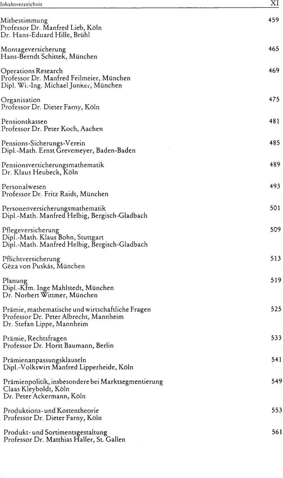 Peter Koch, Aachen Pensions-Sicherungs-Verein 485 Dipl.-Math. Ernst Grevemeyer, Baden-Baden Pensionsversicherungsmathematik 489 Dr. Klaus Heubeck, Köln Personalwesen 493 Professor Dr.