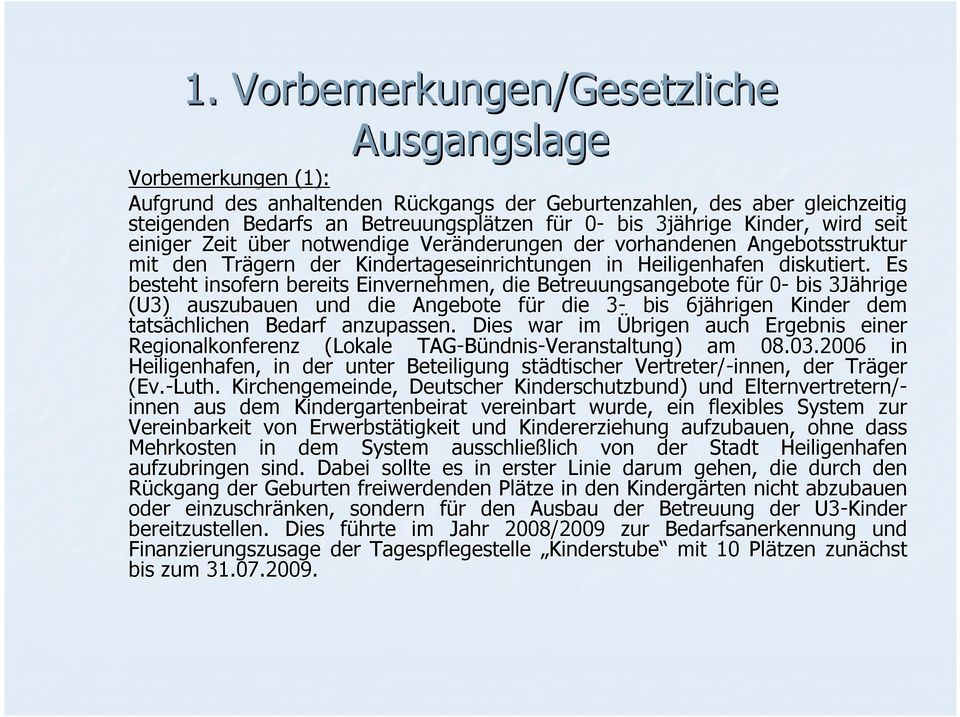 EsE besteht insofern bereits Einvernehmen, die Betreuungsangebote fürf r 0-0 bis 3Jährige (U3) auszubauen und die Angebote fürf r die 3-3 bis 6jährigen Kinder dem tatsächlichen Bedarf anzupassen.