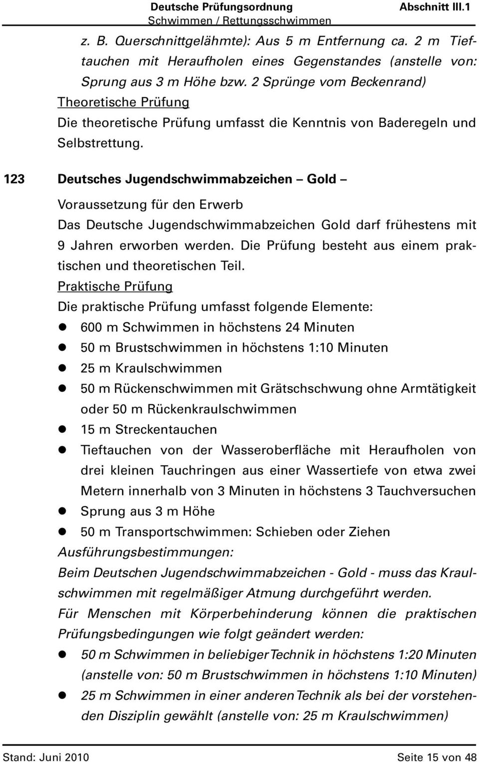 123 Deutsches Jugendschwimmabzeichen Gold Voraussetzung für den Erwerb Das Deutsche Jugendschwimmabzeichen Gold darf frühestens mit 9 Jahren erworben werden.