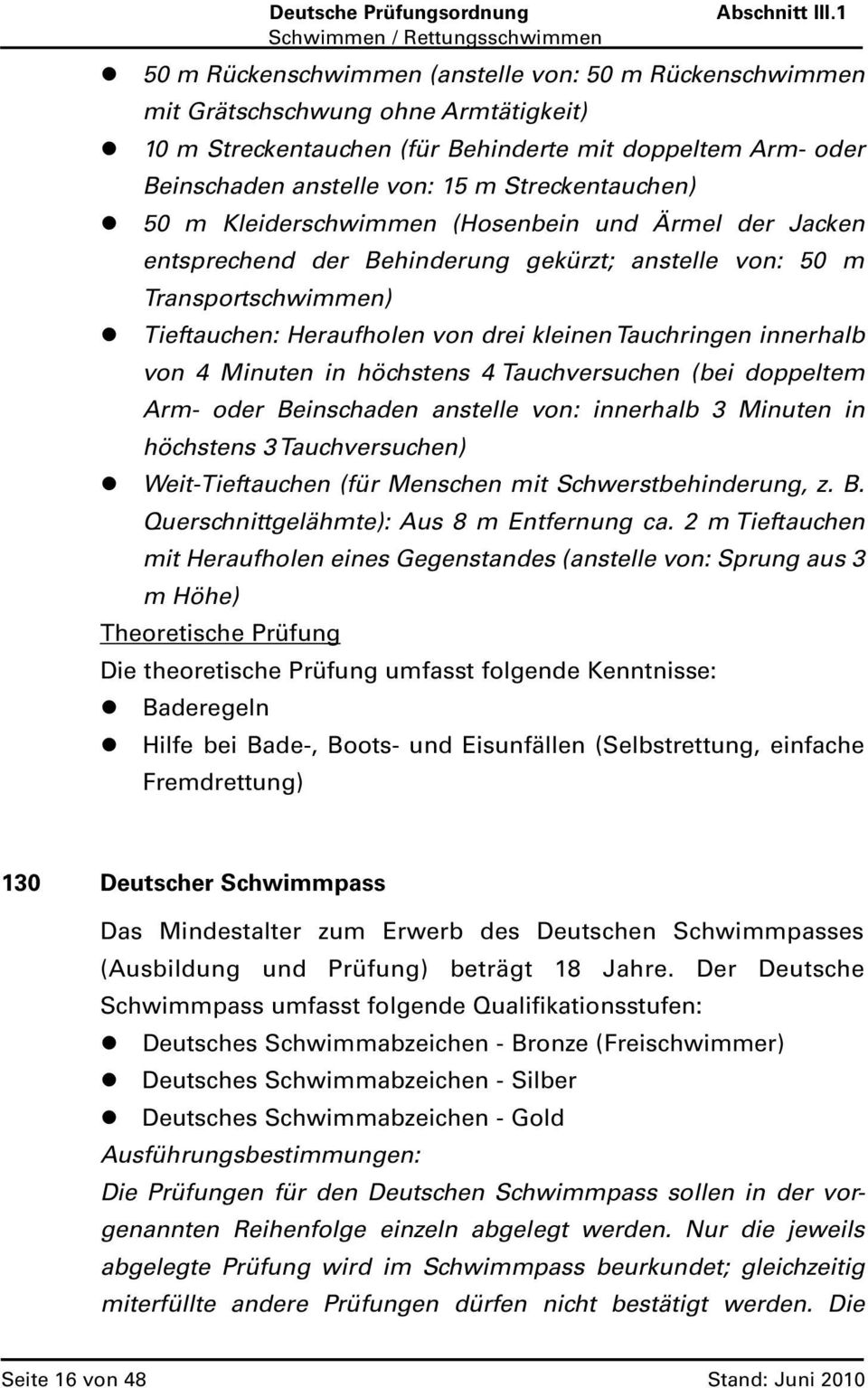 Tauchringen innerhalb von 4 Minuten in höchstens 4 Tauchversuchen (bei doppeltem Arm- oder Beinschaden anstelle von: innerhalb 3 Minuten in höchstens 3 Tauchversuchen) Weit-Tieftauchen (für Menschen