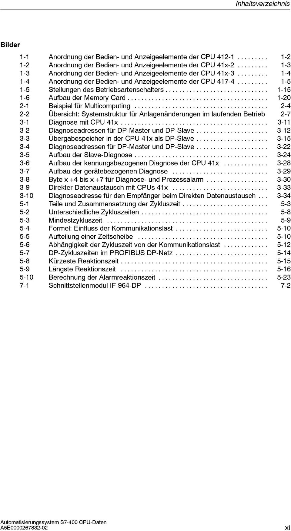 .. 1-15 1-6 Aufbau der Memory Card... 1-20 2-1 Beispiel für Multicomputing... 2-4 2-2 Übersicht: Systemstruktur für Anlagenänderungen im laufenden Betrieb 2-7 3-1 Diagnose mit CPU 41x.