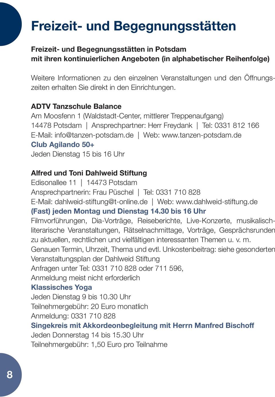ADTV Tanzschule Balance Am Moosfenn 1 (Waldstadt-Center, mittlerer Treppenaufgang) 14478 Potsdam Ansprechpartner: Herr Freydank Tel: 0331 812 166 E-Mail: info@tanzen-potsdam.de Web: www.