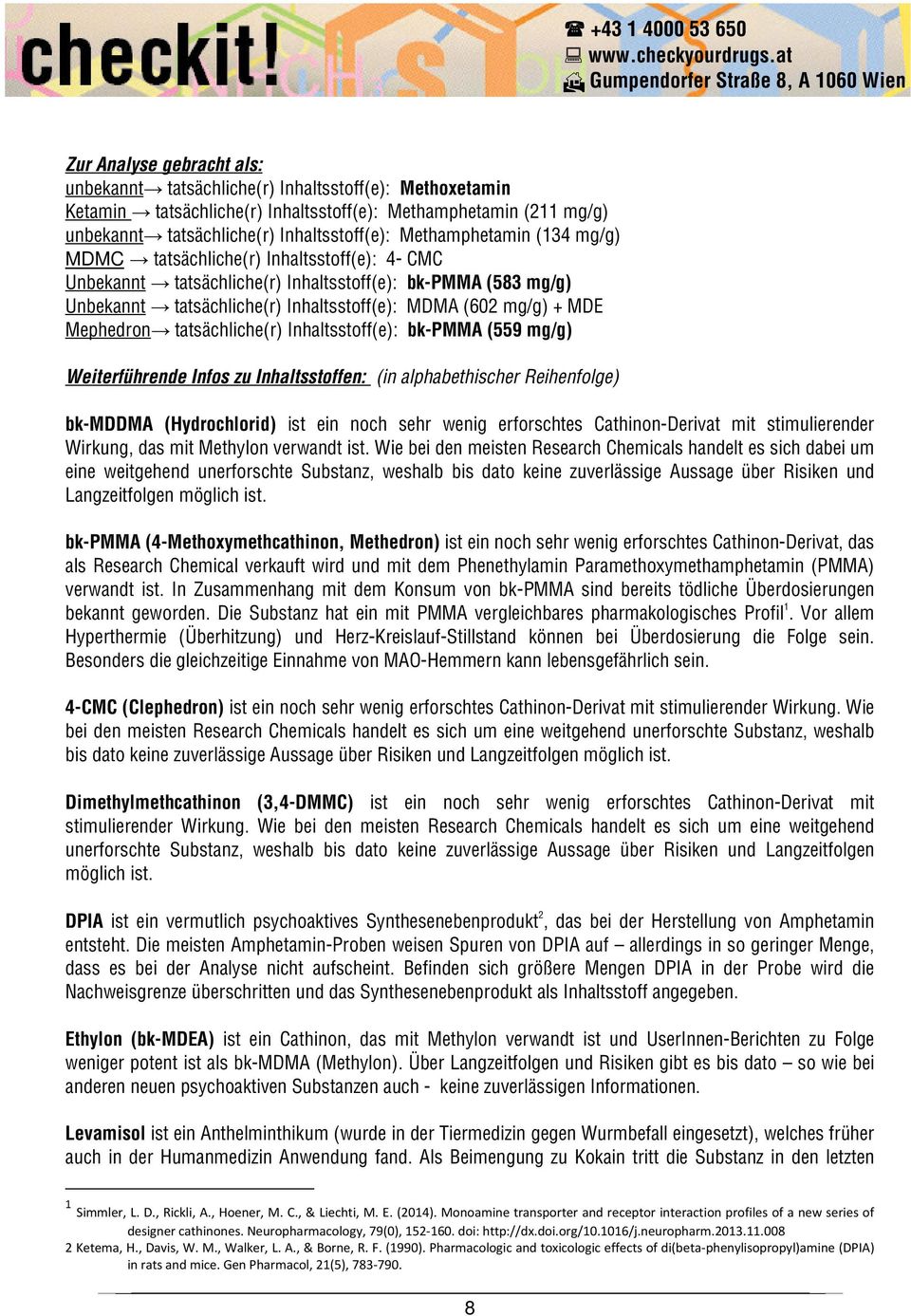 Mephedron tatsächliche(r) Inhaltsstoff(e): bk-pmma (559 mg/g) Weiterführende Infos zu Inhaltsstoffen: (in alphabethischer Reihenfolge) bk-mddma (Hydrochlorid) ist ein noch sehr wenig erforschtes