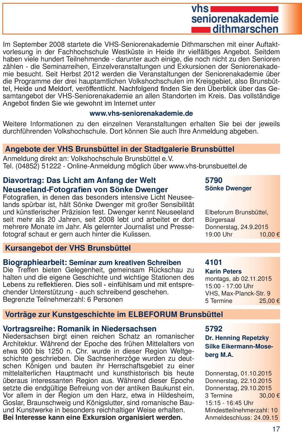 Seit Herbst 2012 werden die Veranstaltungen der Seniorenakademie über die Programme der drei hauptamtlichen Volkshochschulen im Kreisgebiet, also Brunsbüttel, Heide und Meldorf, veröffentlicht.
