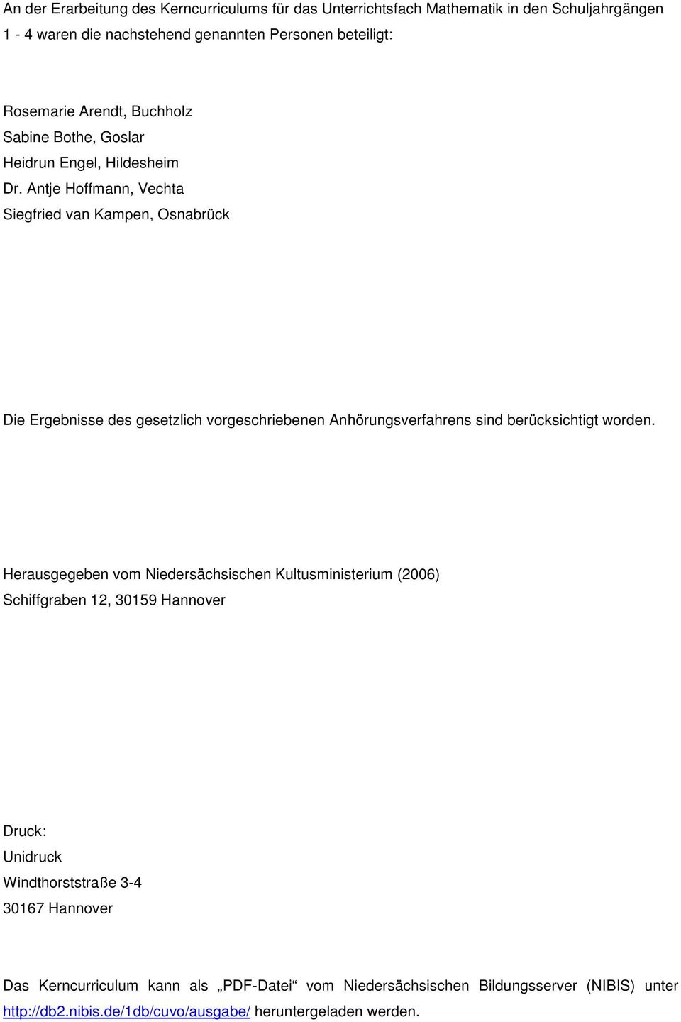 Antje Hoffmann, Vechta Siegfried van Kampen, Osnabrück Die Ergebnisse des gesetzlich vorgeschriebenen Anhörungsverfahrens sind berücksichtigt worden.