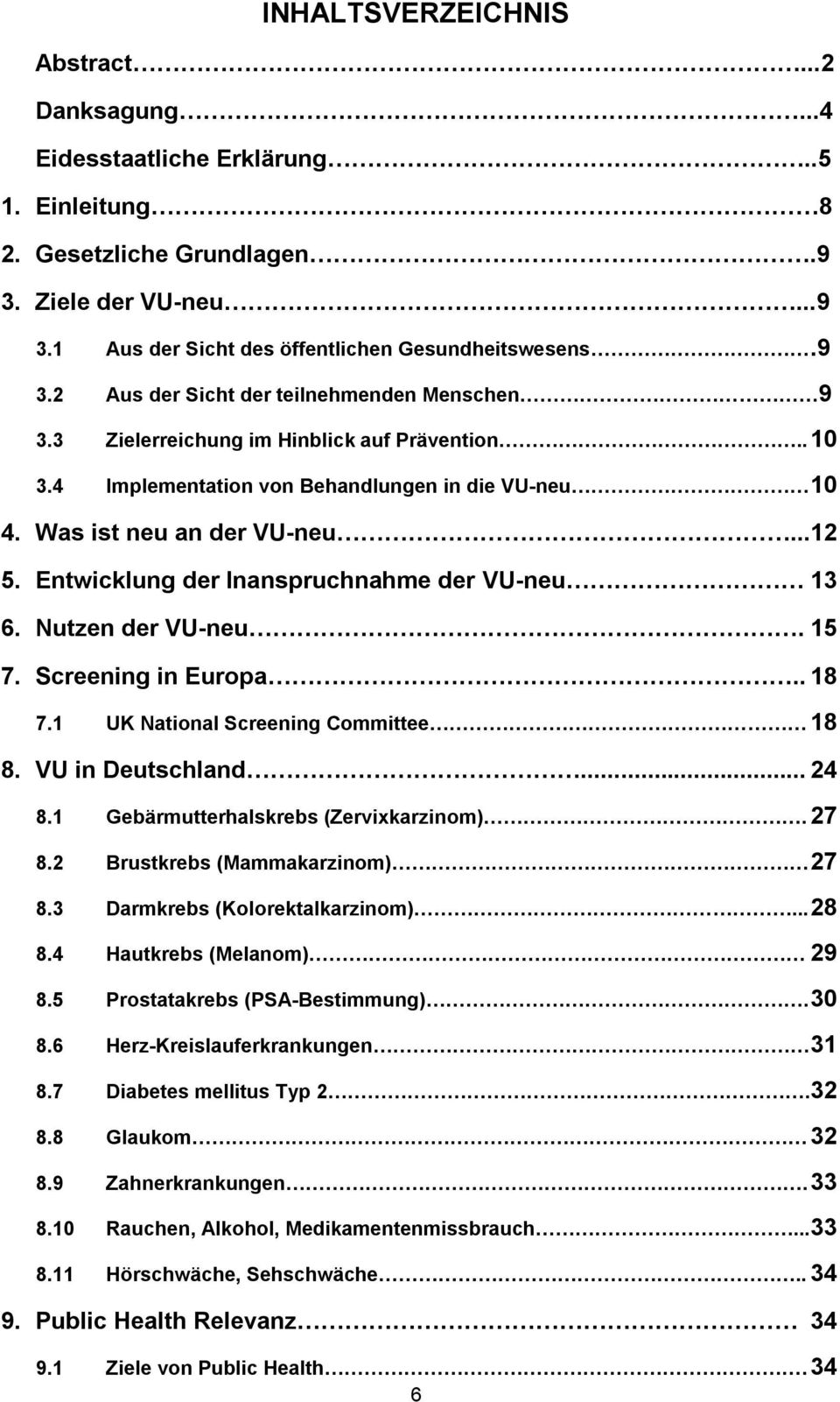 Entwicklung der Inanspruchnahme der VU-neu 13 6. Nutzen der VU-neu. 15 7. Screening in Europa.. 18 7.1 UK National Screening Committee 18 8. VU in Deutschland... 24 8.