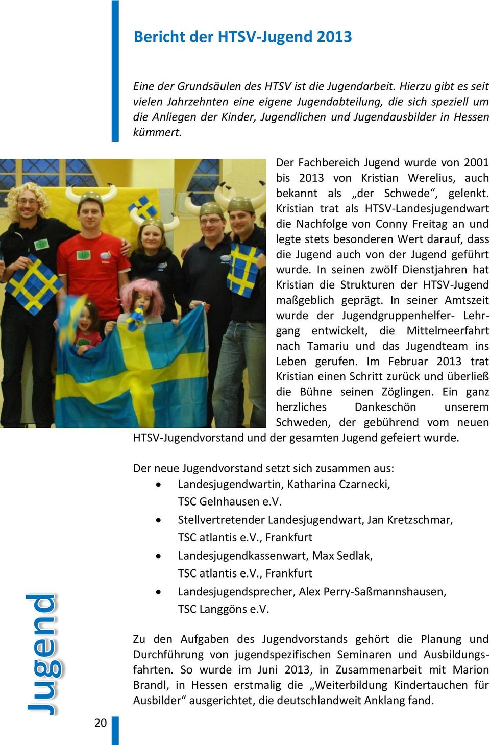 Der Fachbereich Jugend wurde von 2001 bis 2013 von Kristian Werelius, auch bekannt als der Schwede, gelenkt.