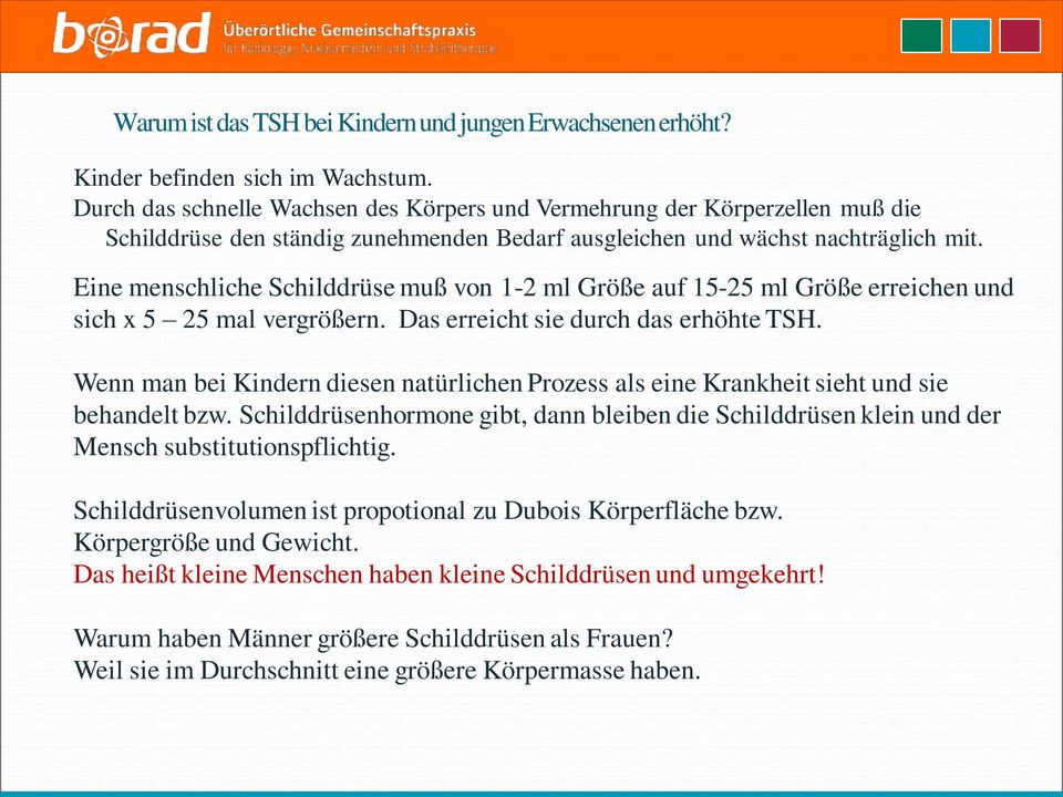 Eine menschliche Schilddrüse muß von 1-2 ml Größe auf 15-25 ml Größe erreichen und sich x 5 25 mal vergrößern. Das erreicht sie durch das erhöhte TSH.