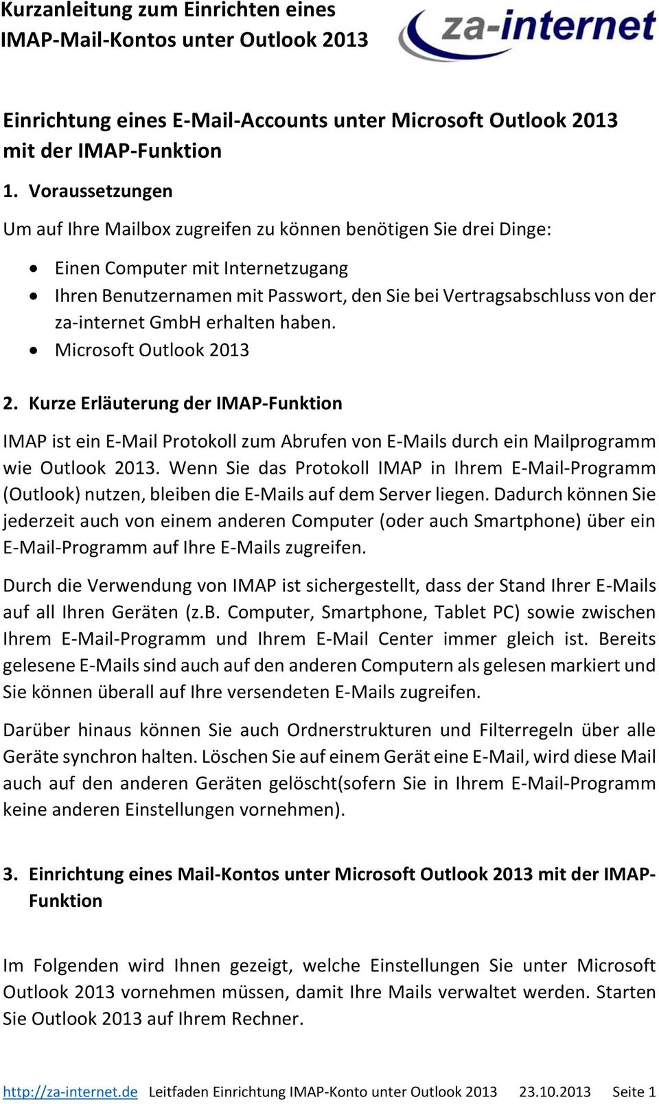 GmbH erhalten haben. Microsoft Outlook 2013 2. Kurze Erläuterung der IMAP-Funktion IMAP ist ein E-Mail Protokoll zum Abrufen von E-Mails durch ein Mailprogramm wie Outlook 2013.