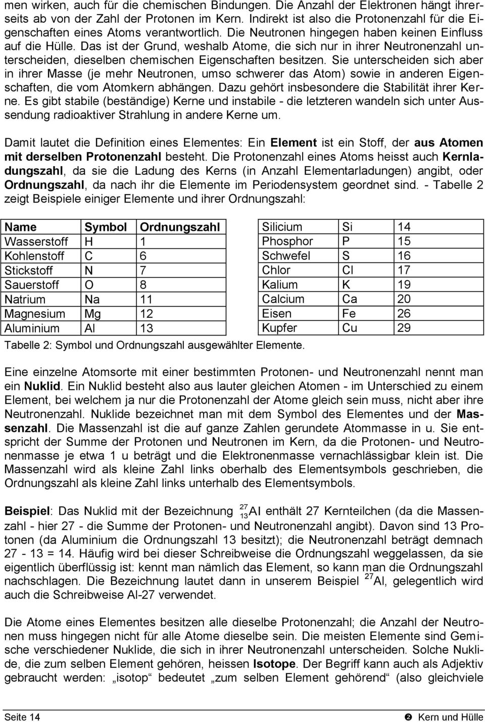 Das ist der Grund, weshalb Atome, die sich nur in ihrer Neutronenzahl unterscheiden, dieselben chemischen Eigenschaften besitzen.