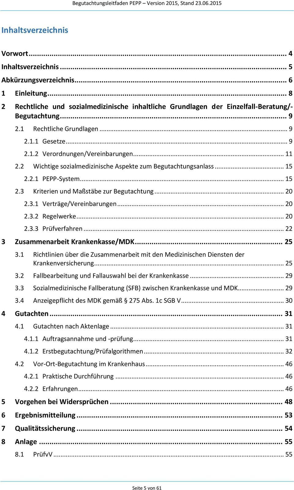 2.1 PEPP-System... 15 2.3 Kriterien und Maßstäbe zur Begutachtung... 20 2.3.1 Verträge/Vereinbarungen... 20 2.3.2 Regelwerke... 20 2.3.3 Prüfverfahren... 22 3 Zusammenarbeit Krankenkasse/MDK... 25 3.