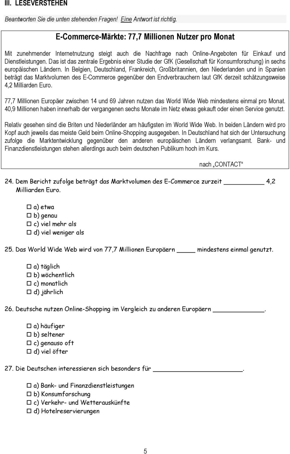 Das ist das zentrale Ergebnis einer Studie der GfK (Gesellschaft für Konsumforschung) in sechs europäischen Ländern.