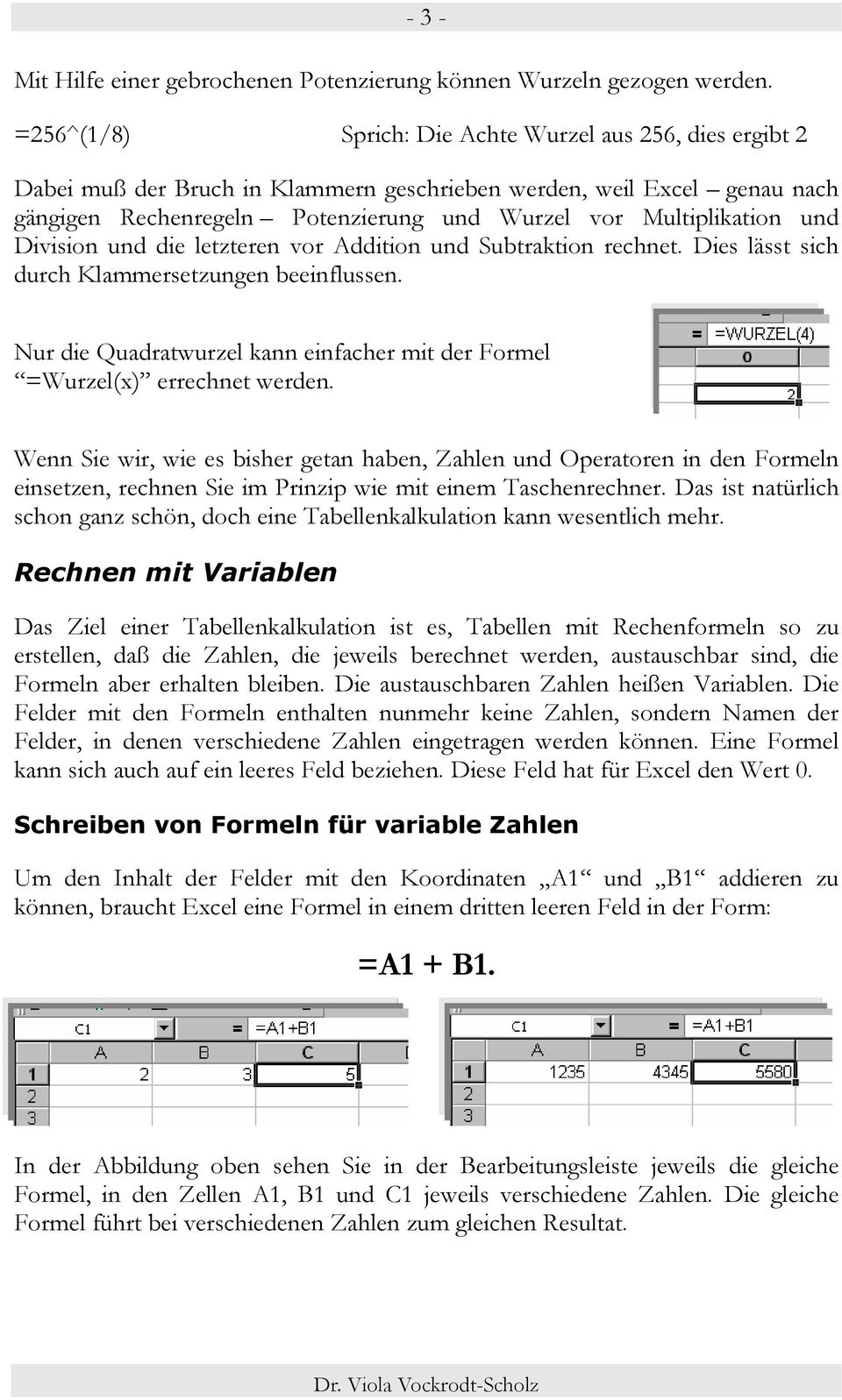 und Division und die letzteren vor Addition und Subtraktion rechnet. Dies lässt sich durch Klammersetzungen beeinflussen.