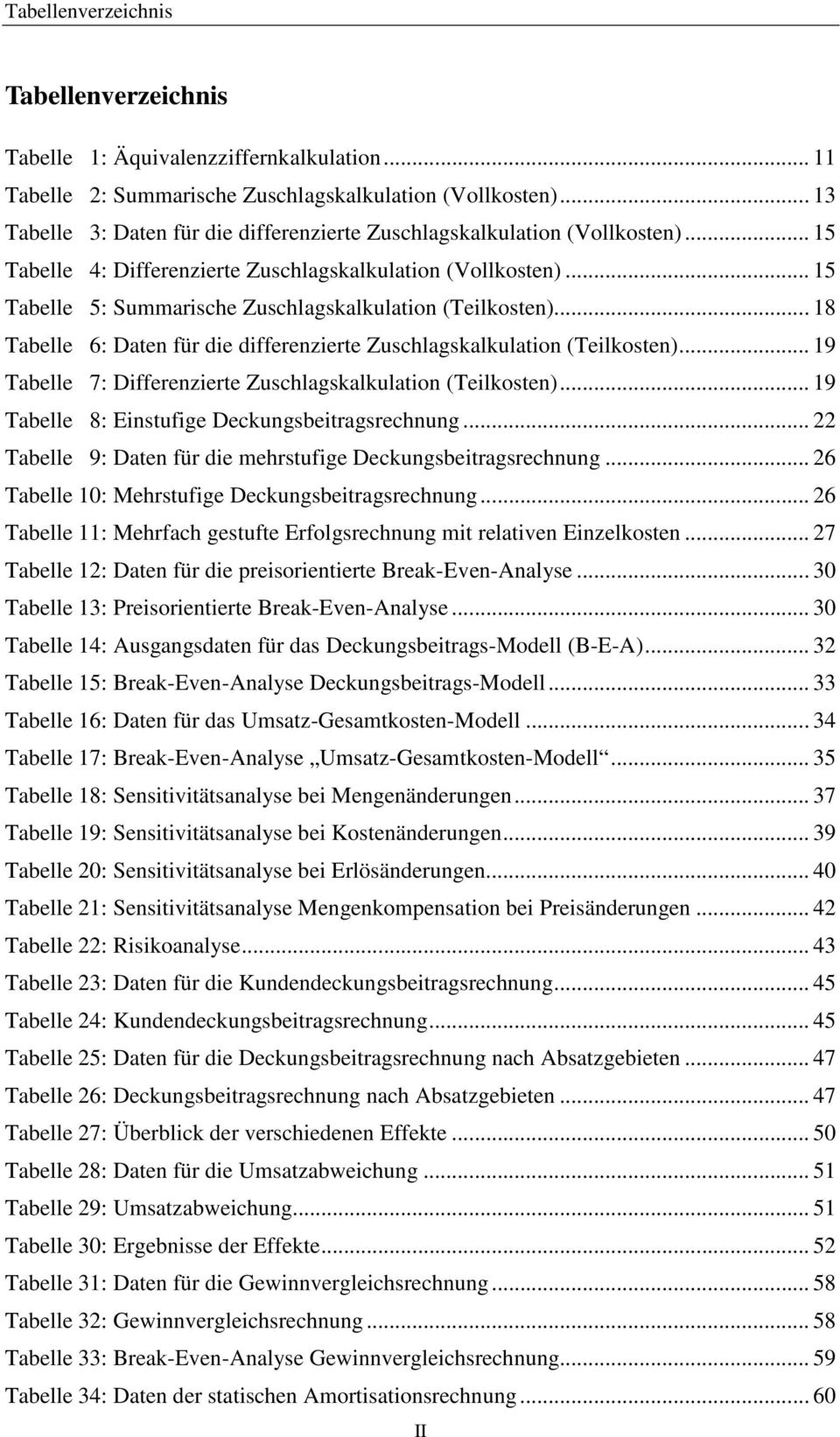 .. 15 Tabelle 5: Summarische Zuschlagskalkulation (Teilkosten)... 18 Tabelle 6: Daten für die differenzierte Zuschlagskalkulation (Teilkosten).