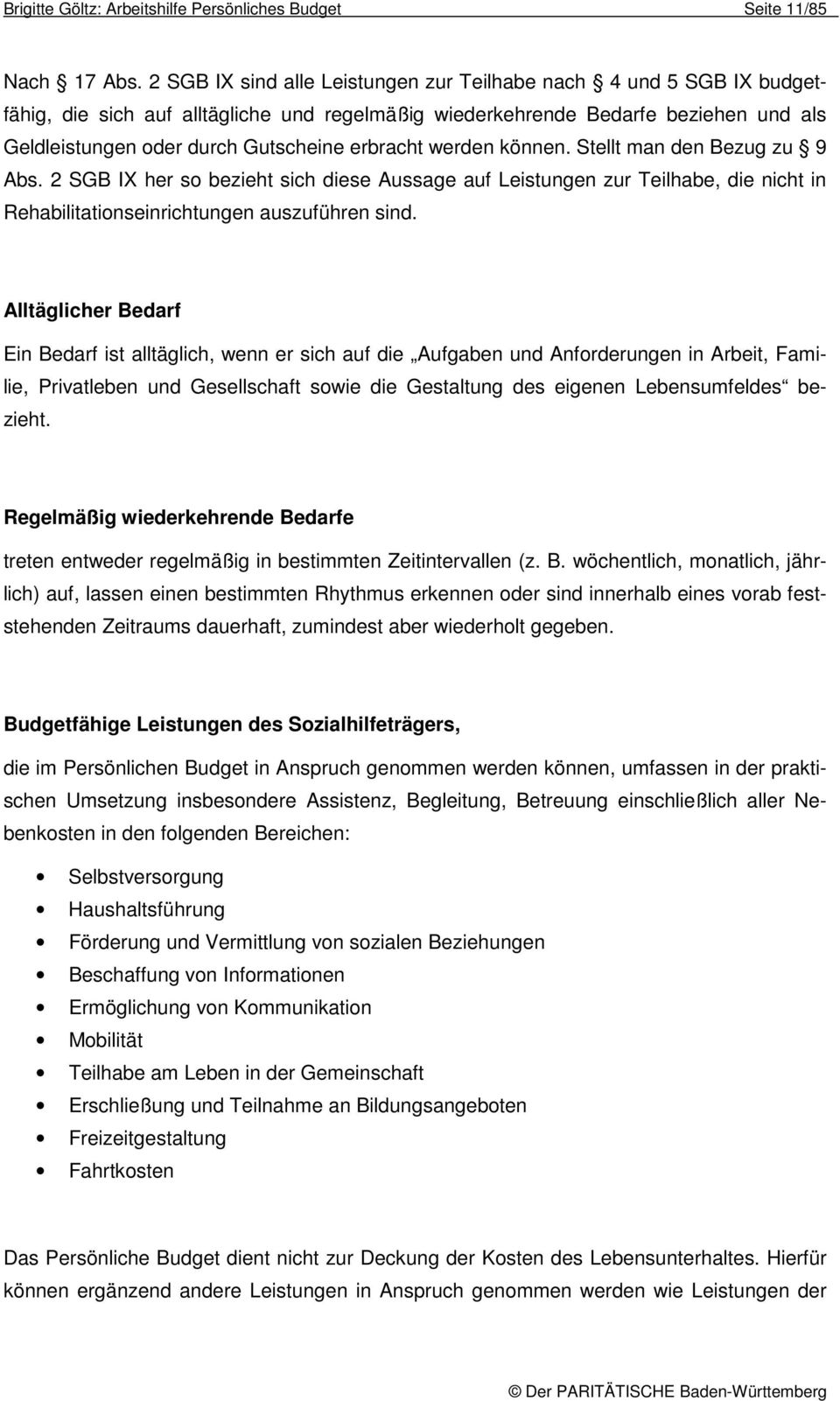 erbracht werden können. Stellt man den Bezug zu 9 Abs. 2 SGB IX her so bezieht sich diese Aussage auf Leistungen zur Teilhabe, die nicht in Rehabilitationseinrichtungen auszuführen sind.