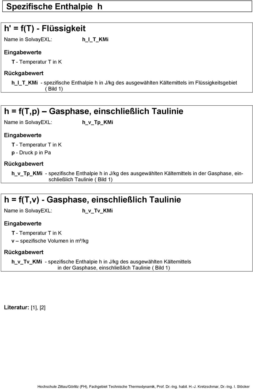 J/kg des ausgewählten Kältemittels in der Gasphase, einschließlich Taulinie ( Bild 1) h = f(t,v) - Gasphase, einschließlich Taulinie h_v_tv_kmi