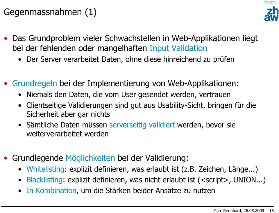 Sicherheit aber gar nichts Sämtliche Daten müssen serverseitig validiert werden, bevor sie weiterverarbeitet werden Grundlegende Möglichkeiten bei der Validierung: Whitelisting: explizit definieren,